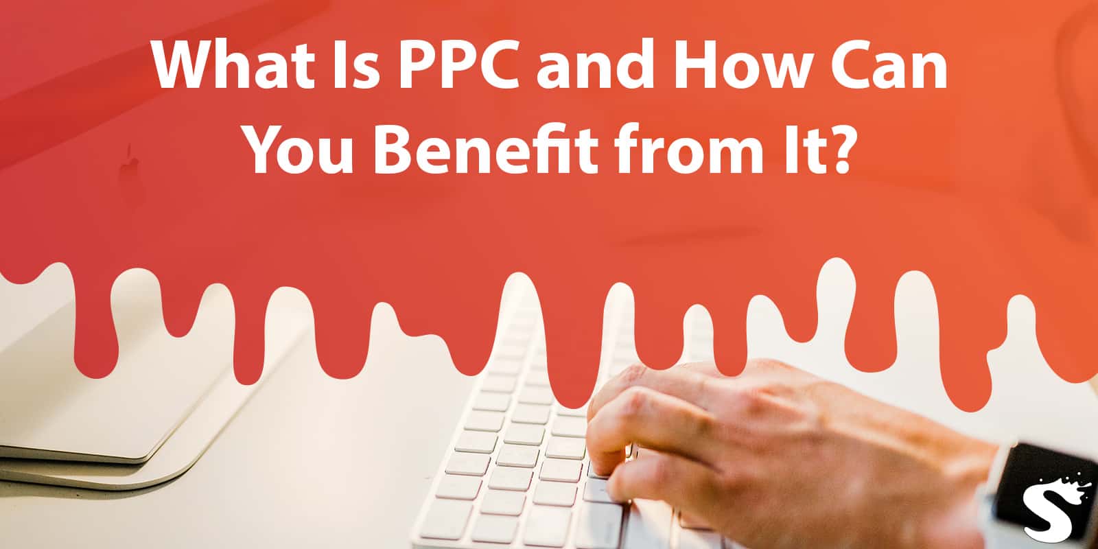 What Is PPC and How Can Your Business Benefit from It?