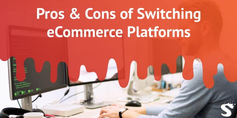 Pros and Cons of Switching Ecommerce Platforms