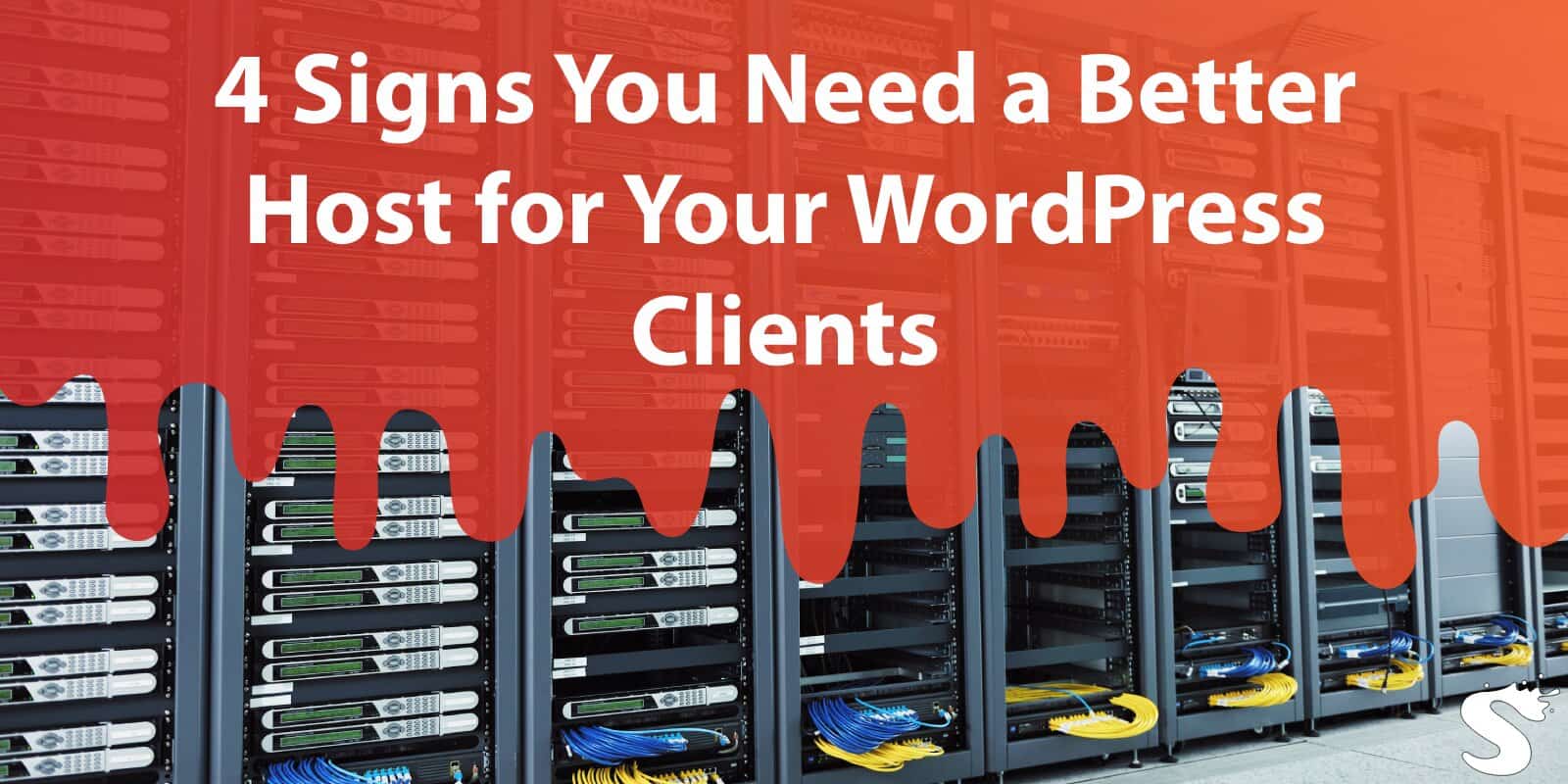 4 Signs You Need a Better Host for Your Wordpress Clients