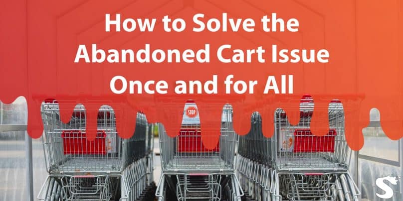 How to Solve the Abandoned Cart Issue Once and for All