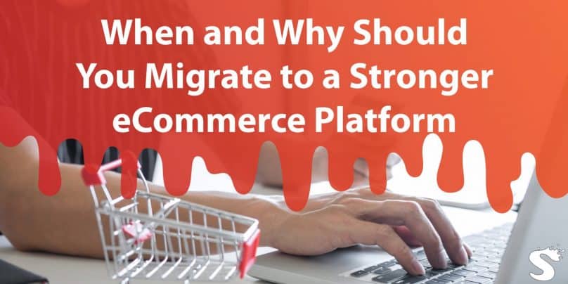 When and Why Should You Migrate to a Stronger Ecommerce Platform