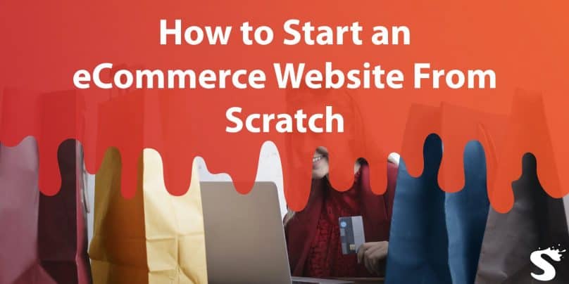 How to Start an Ecommerce Website From Scratch