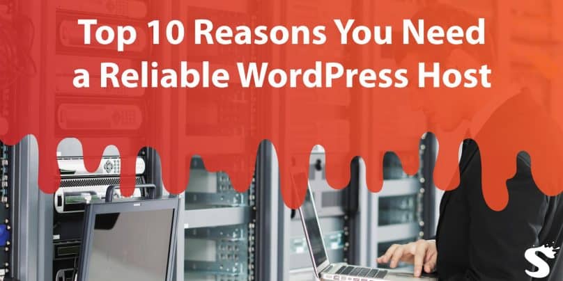 Top 10 Reasons You Need a Reliable Wordpress Host