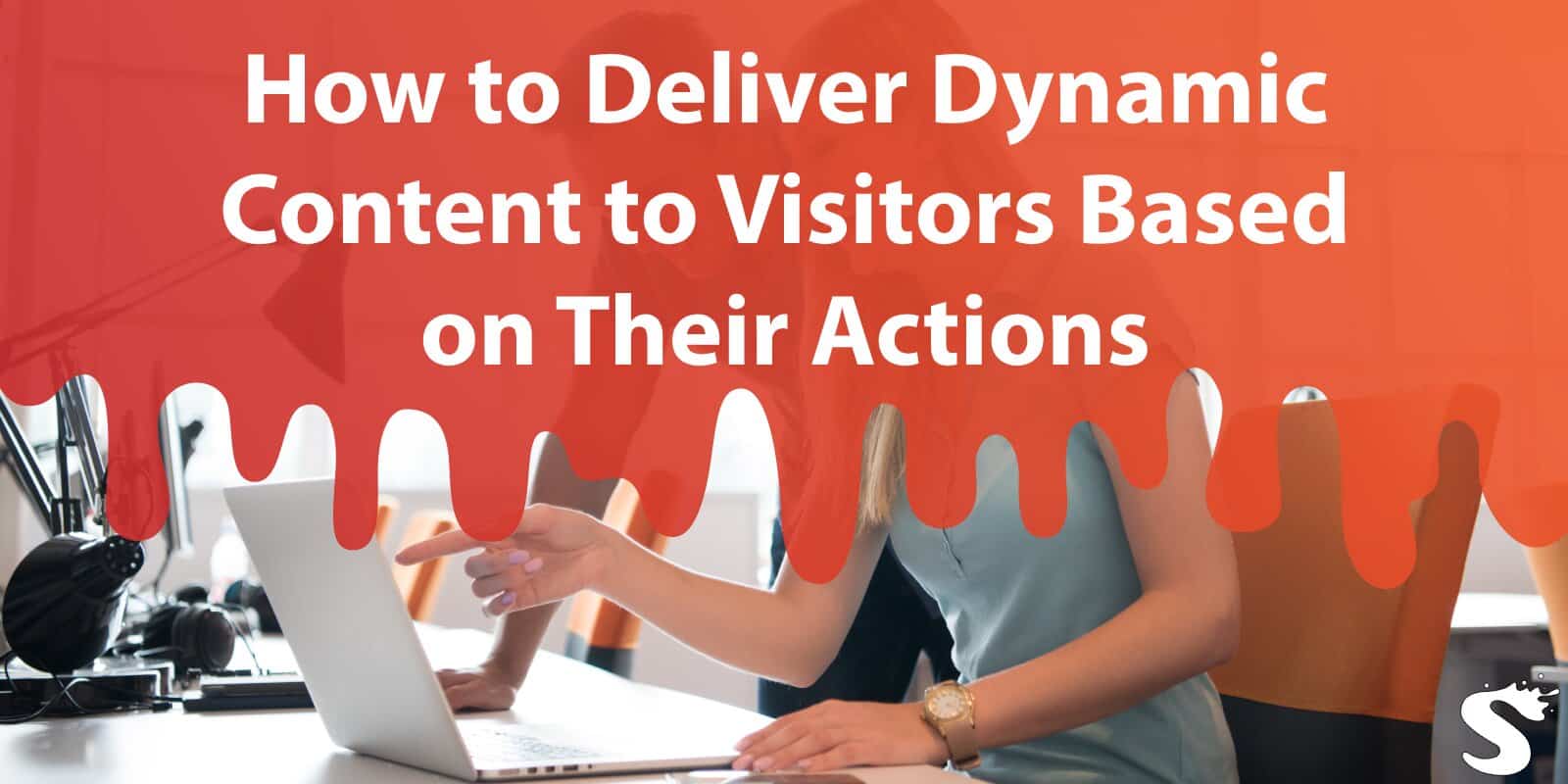 How to Deliver Dynamic Content to Visitors Based on Their Actions