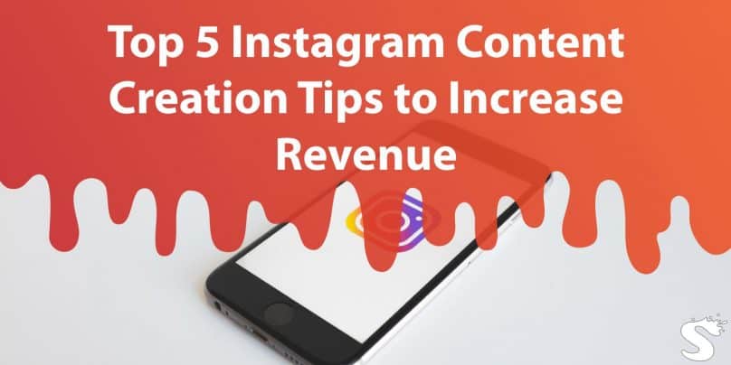 Top 5 Instagram Content Creation Tips to Increase Revenue