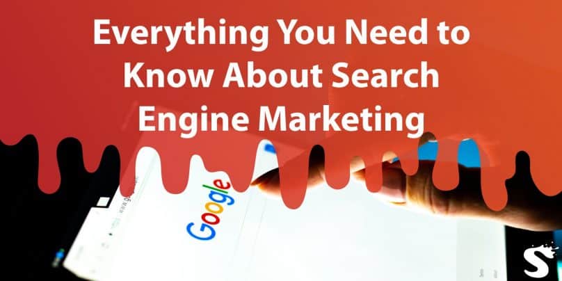 Everything You Need to Know About Search Engine Marketing