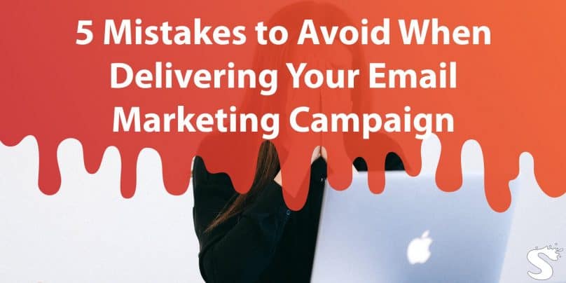 5 Mistakes to Avoid When Delivering Your Email Marketing Campaign