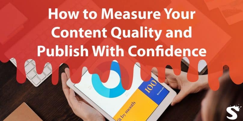 How to Measure Your Content Quality and Publish Every Post With Great Confidence