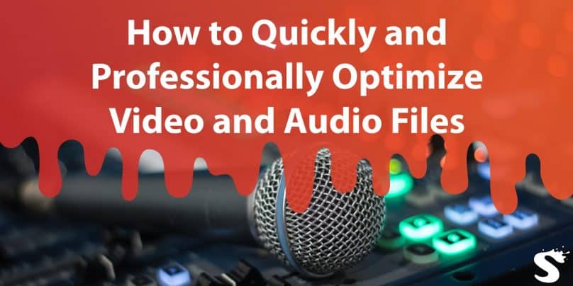 How to Quickly and Professionally Optimize Video & Audio Files