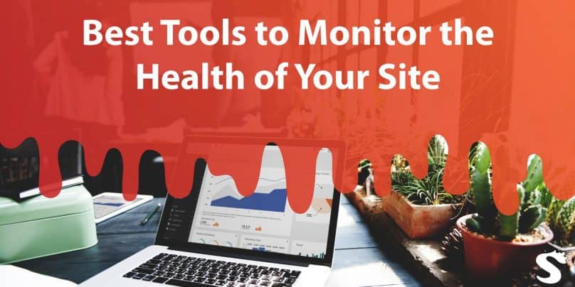 Best Tools to Monitor the Health of Your Site With Minimal Effort Anytime Anywhere