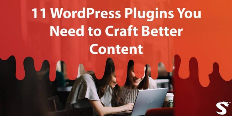 11 WordPress Plugins You Need to Craft Better Content