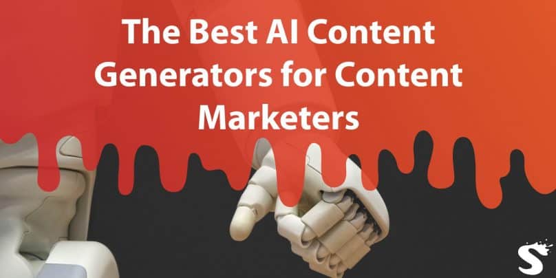 The Best AI Content Generators for Content Marketers: Use the Most Advanced Technology to Achieve Your Marketing Goals