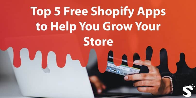 Top 5 Free Shopify Apps to Help You Grow Your