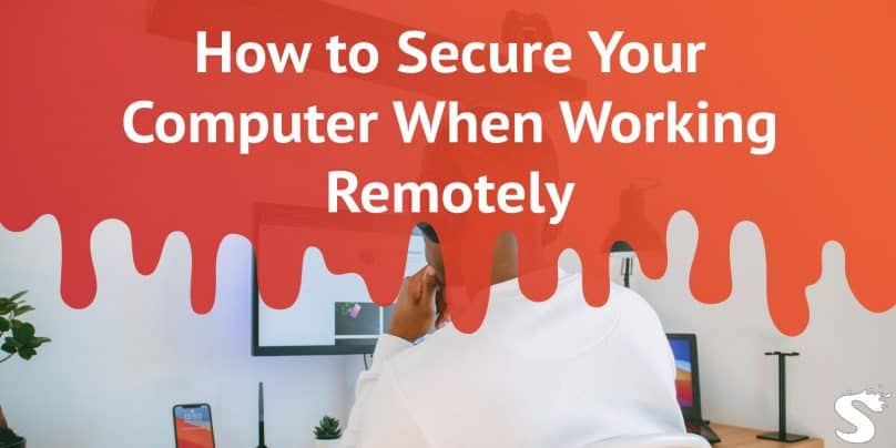 How to secure your computer when working remotely