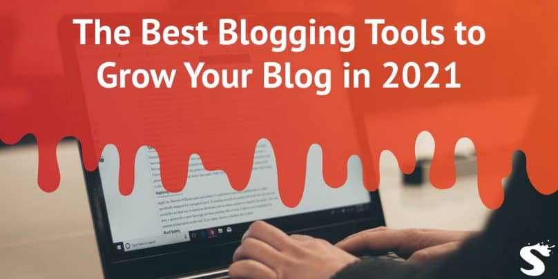 The Best Blogging Tools to Grow Your Blog in 2021