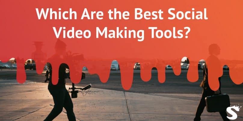 Which Are the Best Social Video Making Tools?