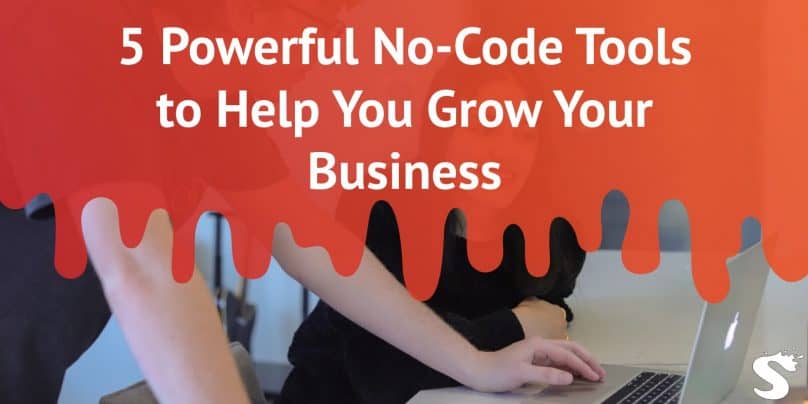 5 Powerful No-Code Tools to Help You Grow Your Business