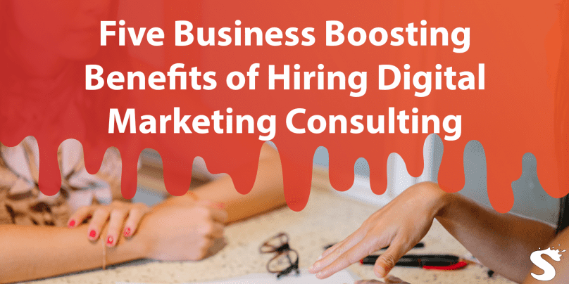 Five Business Boosting Benefits of Hiring Digital Marketing Consulting Services