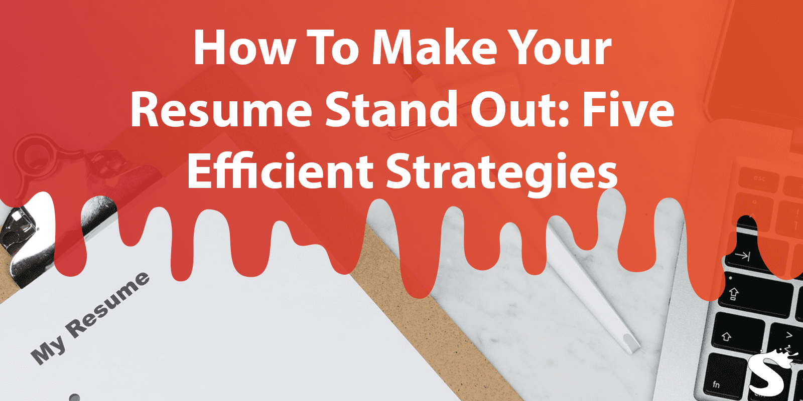 How To Make Your Resume Stand Out: Five Efficient Strategies