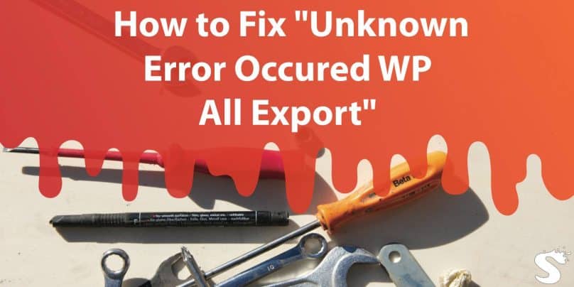an unknown error occurred wp all export