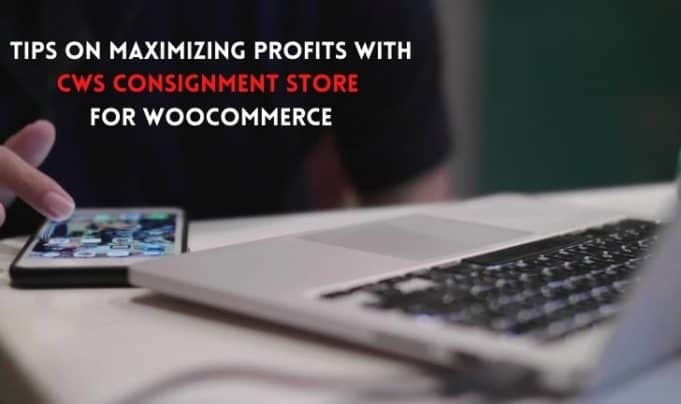 Tips on Maximizing Profits With CWS Consignment Store for WooCommerce
