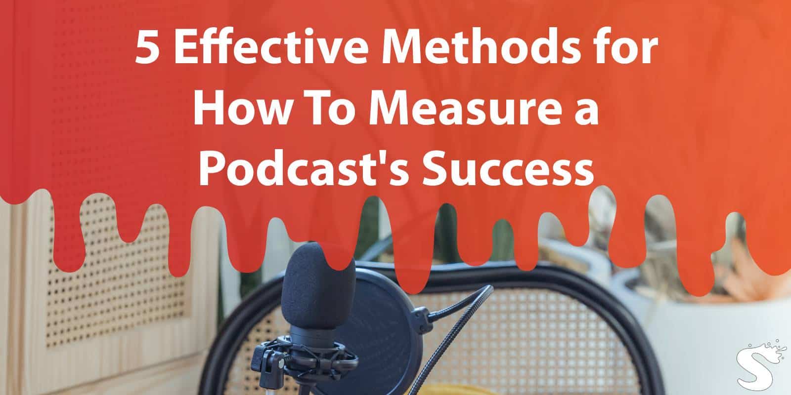 5 Effective Methods for How To Measure a Podcast's Success