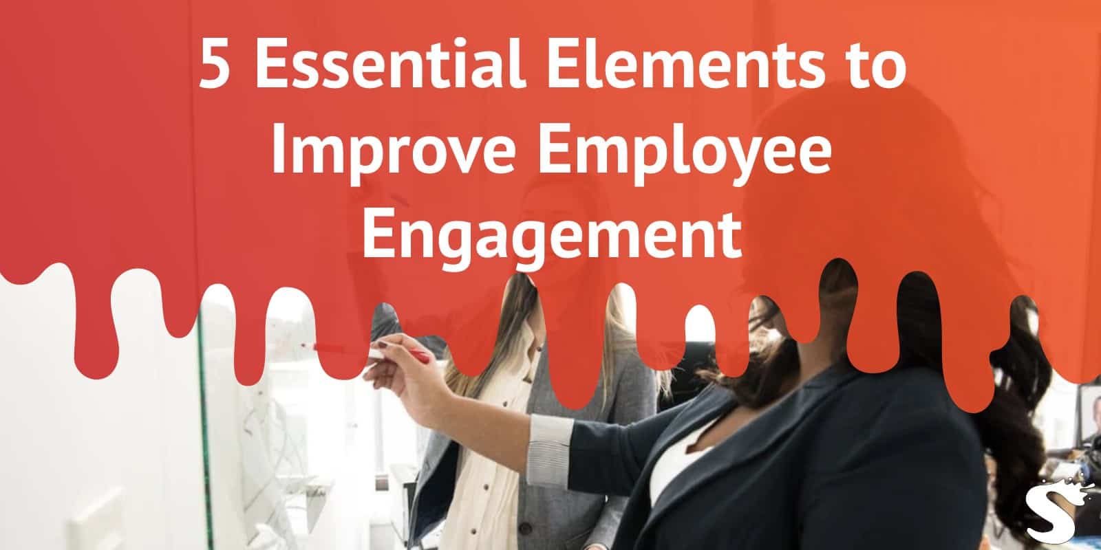 5 Essential Elements to Improve Employee Engagement