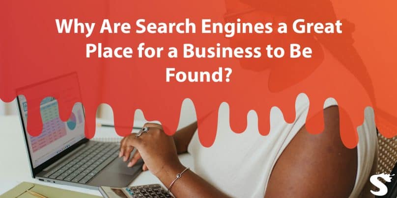 Why Are Search Engines a Great Place for a Business to Be Found