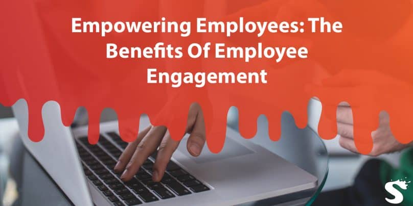 Empowering Employees: The Benefits Of Employee Engagement