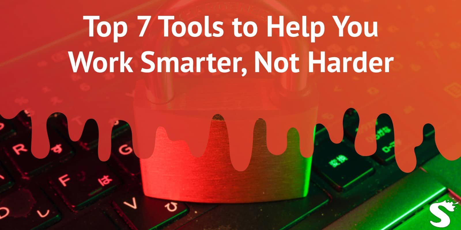 Top 7 Tools to Help You Work Smarter, Not Harder
