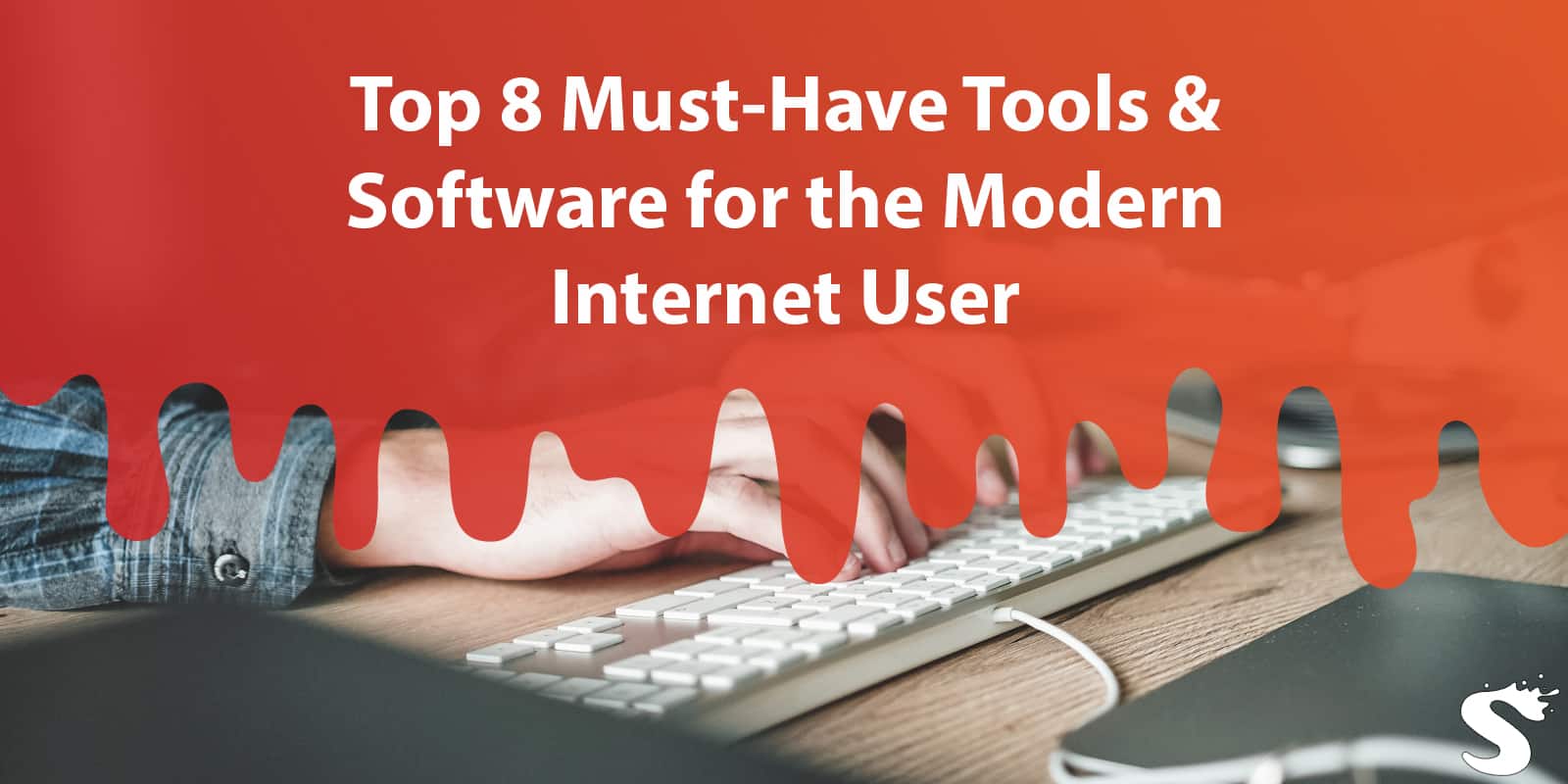 Top 8 Must-Have Tools & Software for the Modern Internet User