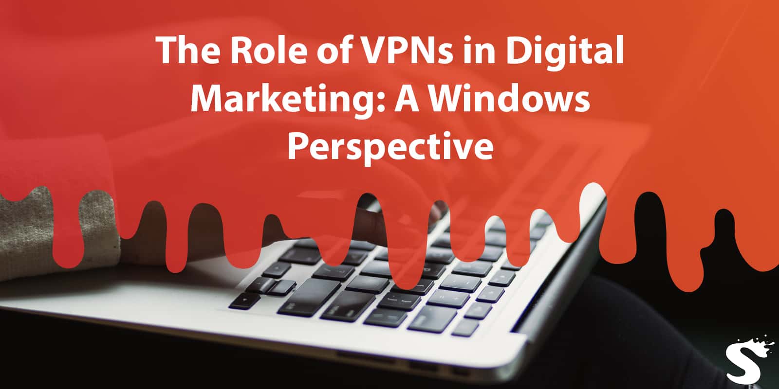 The Role of VPNs in Digital Marketing: A Windows Perspective