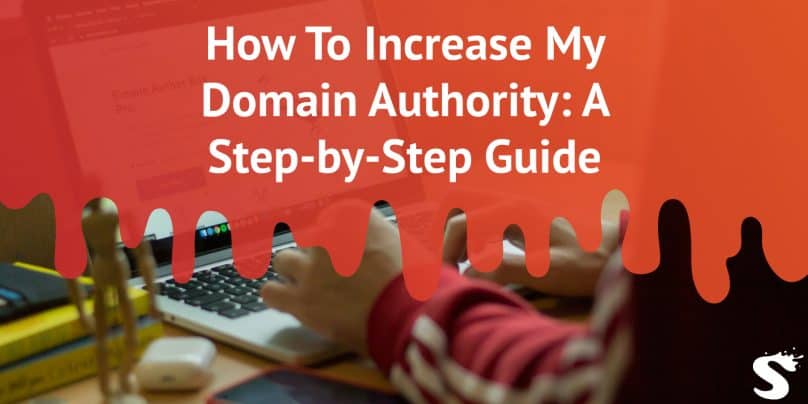 How To Increase My Domain Authority: A Step-by-Step Guide