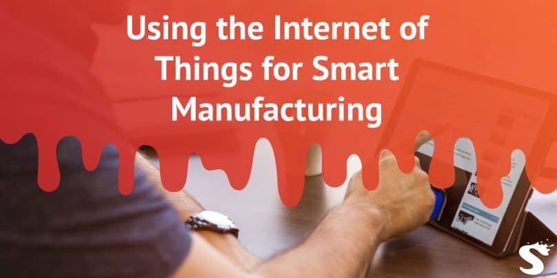 Using the Internet of Things for Smart Manufacturing