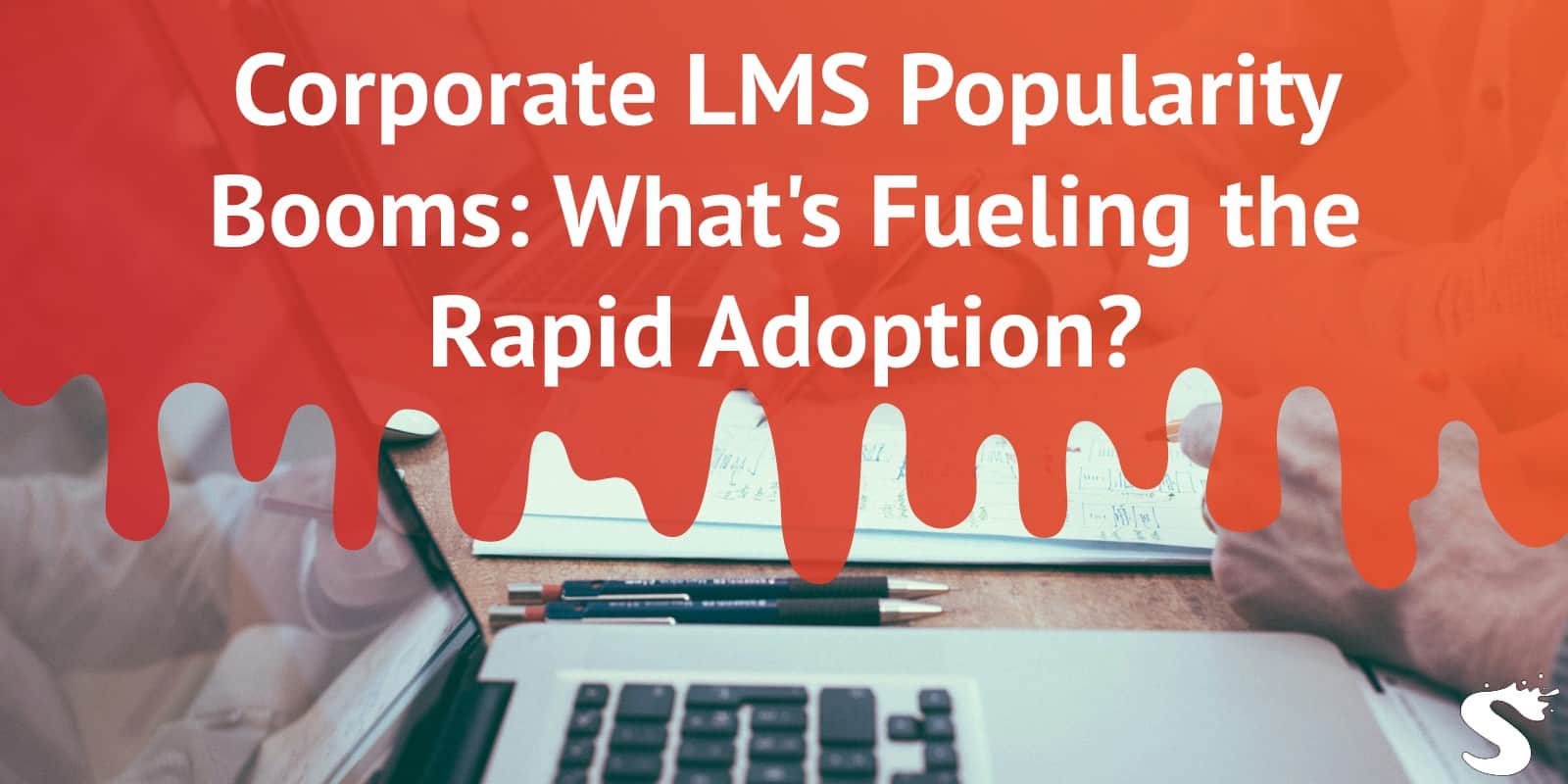 Corporate LMS Popularity Booms: What's Fueling the Rapid Adoption?