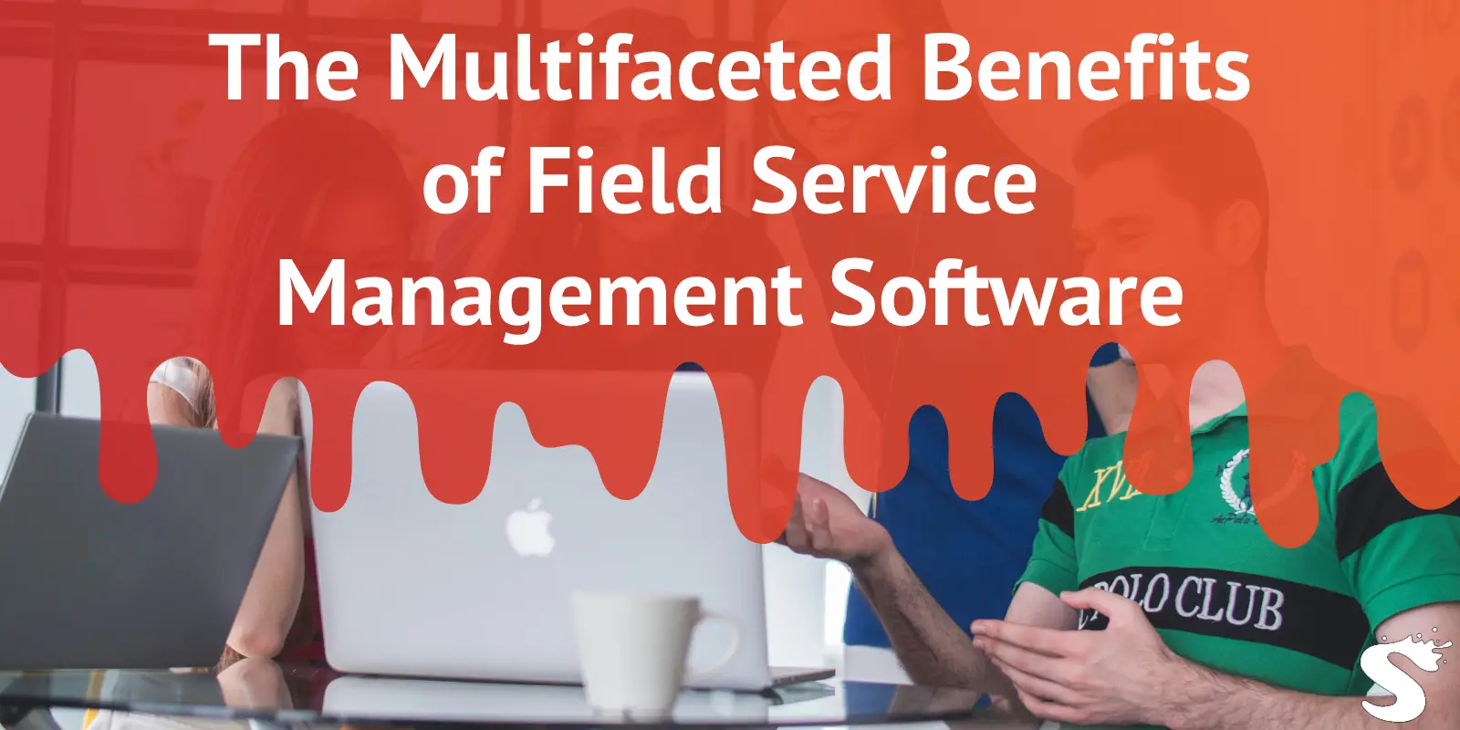 The Multifaceted Benefits of Field Service Management Software