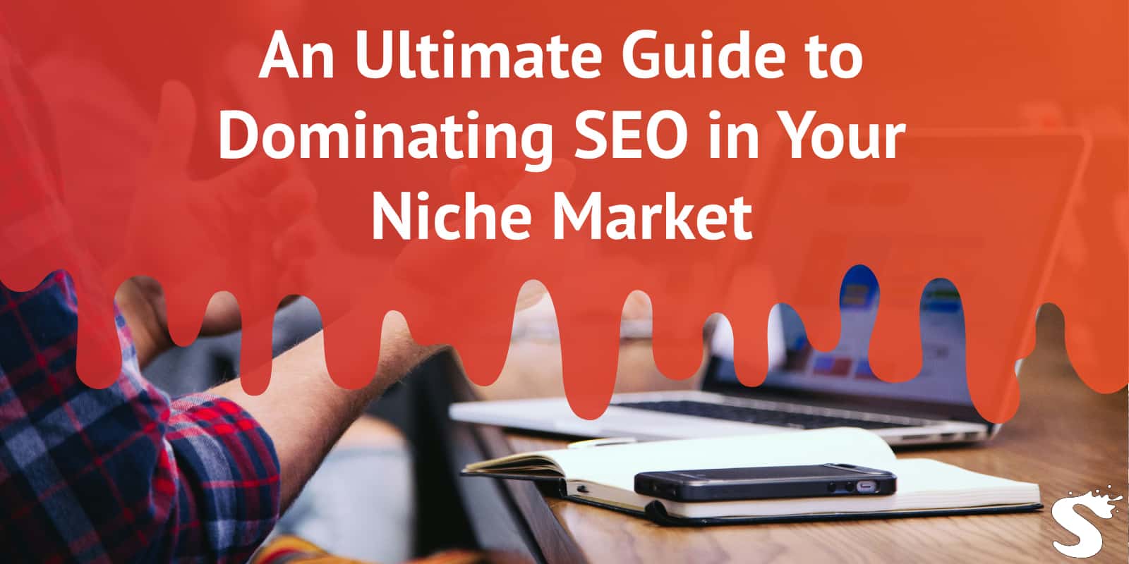 An Ultimate Guide to Dominating SEO in Your Niche Market