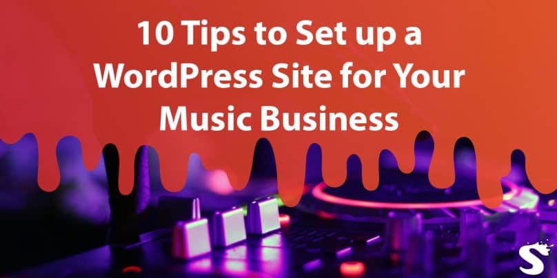 10 Tips to Set up a WordPress Site for Your Music Business