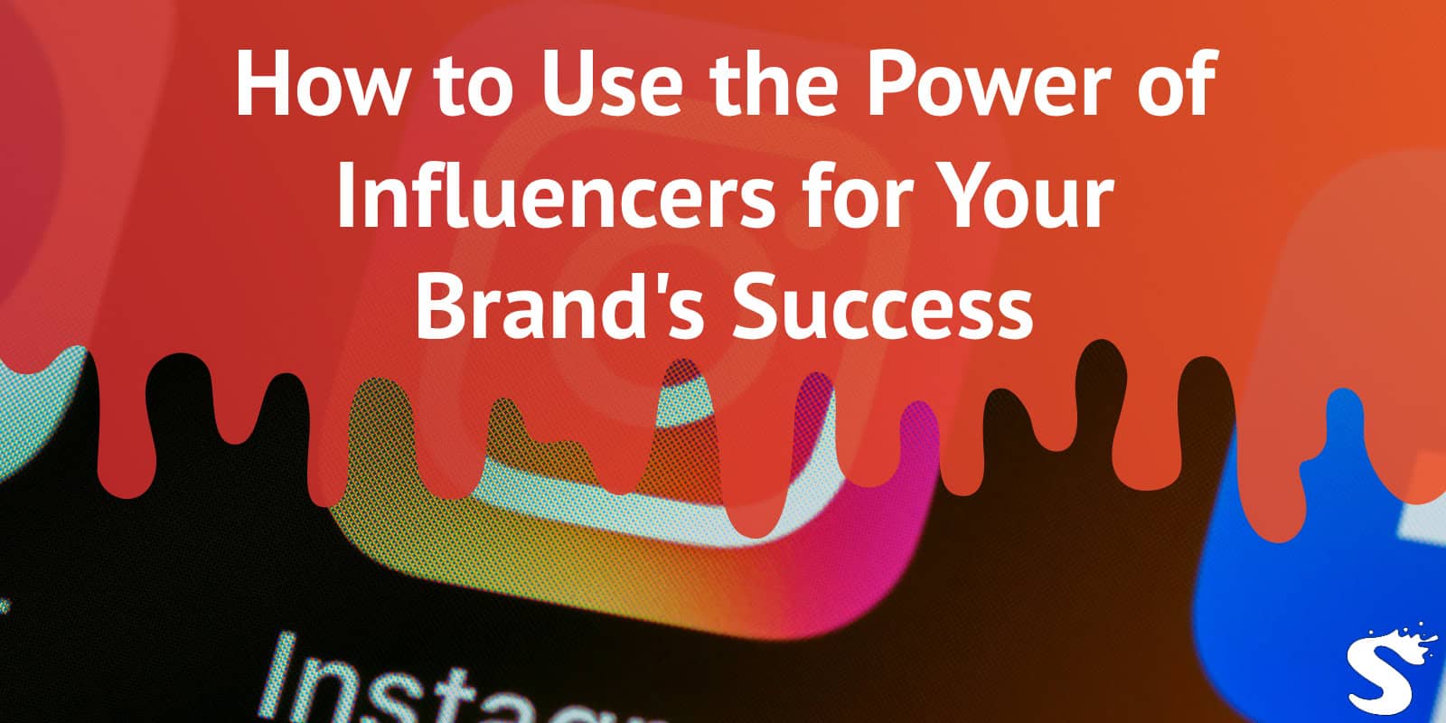 How to Use the Power of Influencers for Your Brand's Success