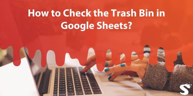 How to Check the Trash Bin in Google Sheets?