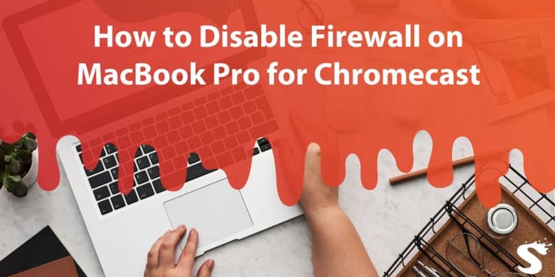 How to Disable Firewall on MacBook Pro for Chromecast