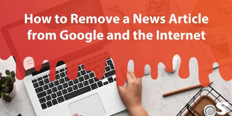 How to Remove a News Article from Google and the Internet