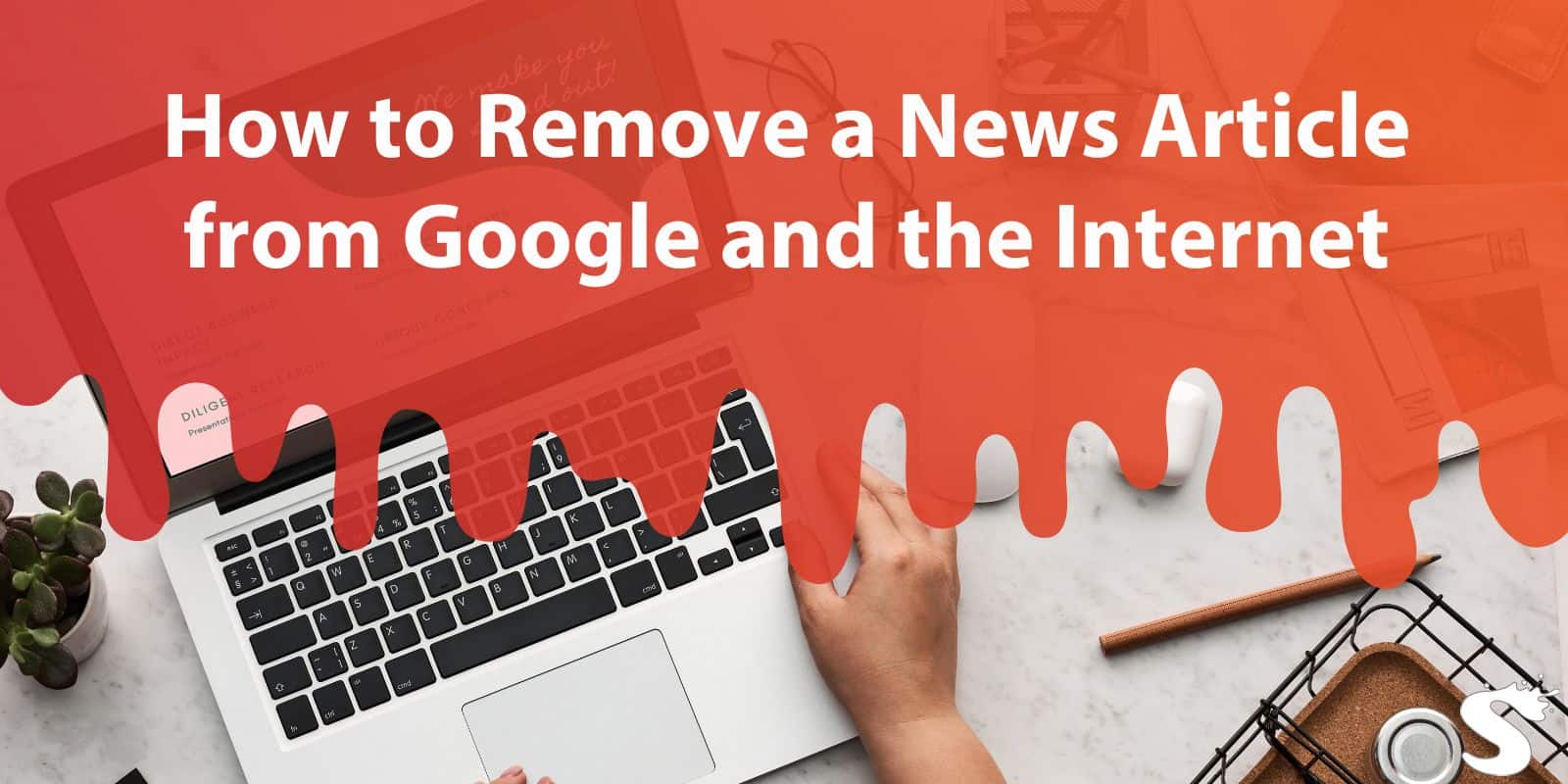 How to Remove a News Article from Google and the Internet