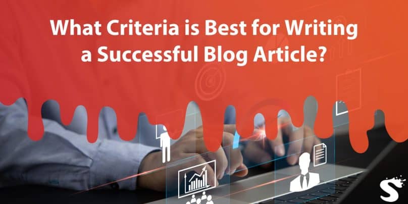 What Criteria is Best for Writing a Successful Blog Article?