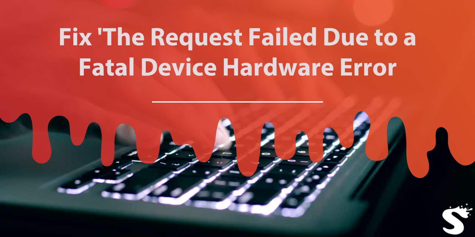 Fix 'The Request Failed Due to a Fatal Device Hardware Error