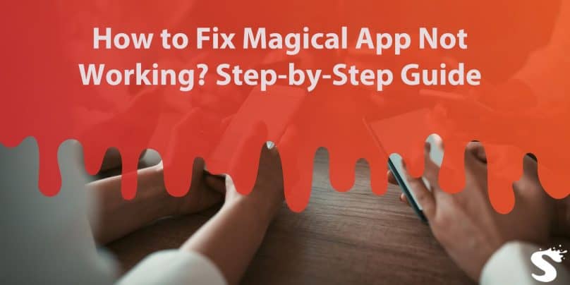 How to Fix Magical App Not Working Step-by-Step Guide