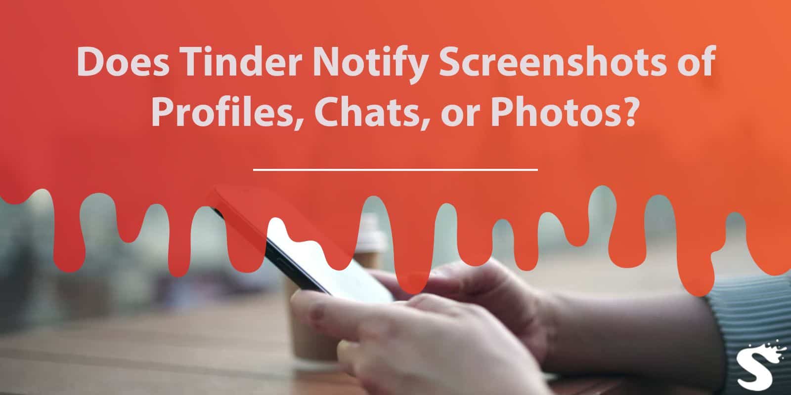 Does Tinder Notify Screenshots of Profiles, Chats, or Photos?