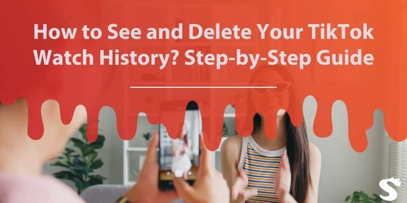 How to See and Delete Your TikTok Watch History? Step-by-Step Guide