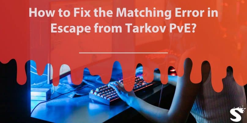 How to Fix the Matching Error in Escape from Tarkov PvE?
