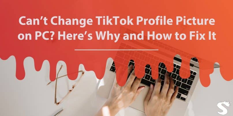 Can’t Change TikTok Profile Picture on PC? Here’s Why and How to Fix It